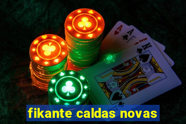 fikante caldas novas